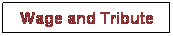 Casella di testo: Wage and Tribute
