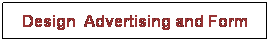 Casella di testo: Design  Advertising and Form
